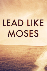 Lead Like Moses